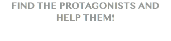 FIND THE PROTAGONISTS AND HELP THEM!